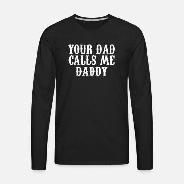 Your dad calls me daddy' Men's Premium 